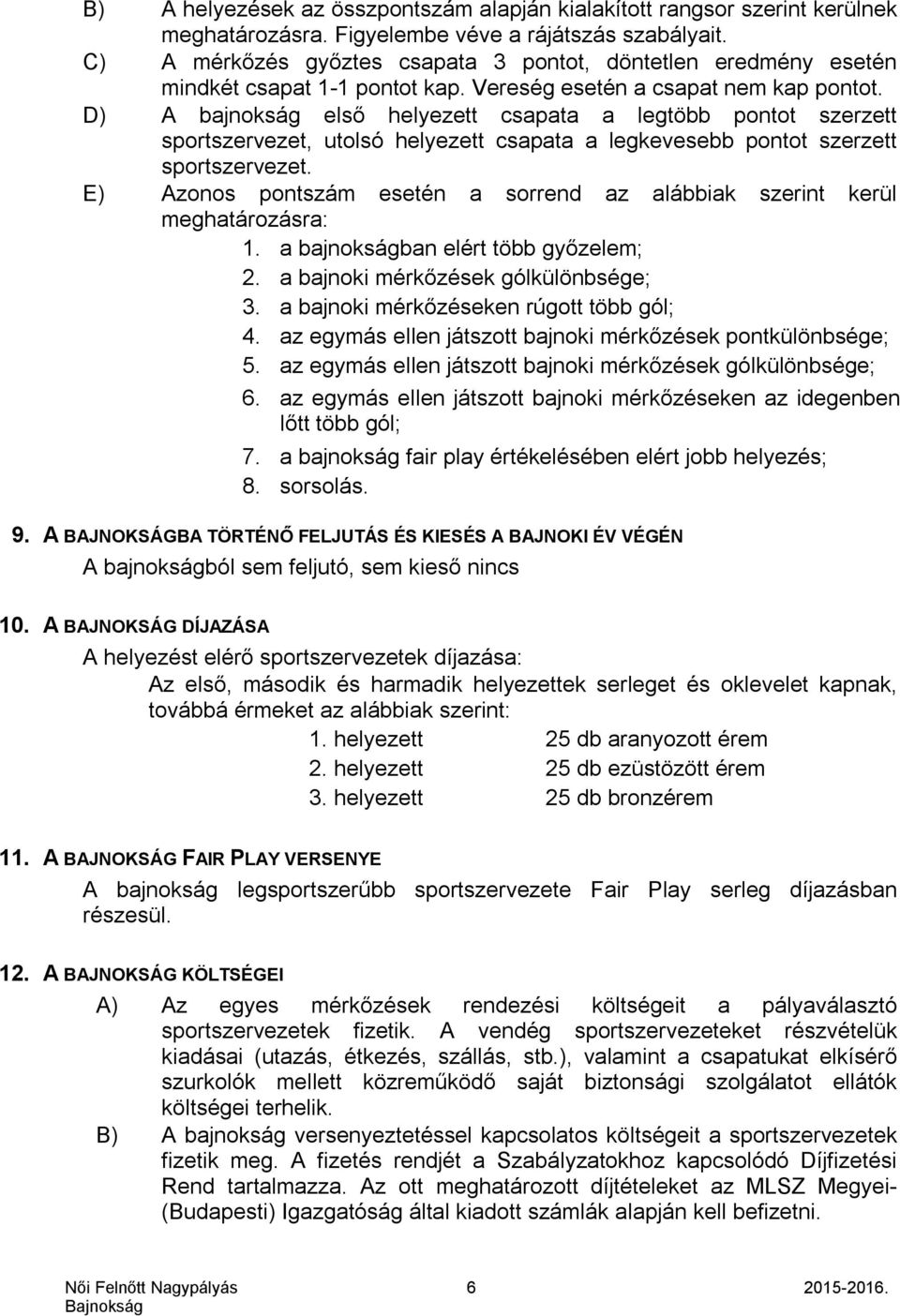 D) A bajnokság első helyezett csapata a legtöbb pontot szerzett sportszervezet, utolsó helyezett csapata a legkevesebb pontot szerzett sportszervezet.