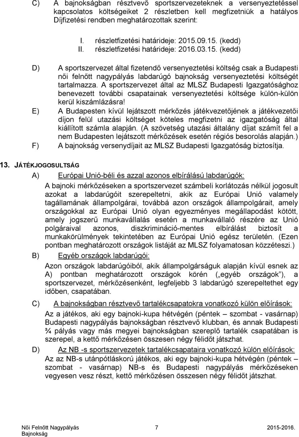 A sportszervezet által az MLSZ Budapesti Igazgatósághoz benevezett további csapatainak versenyeztetési költsége külön-külön kerül kiszámlázásra!