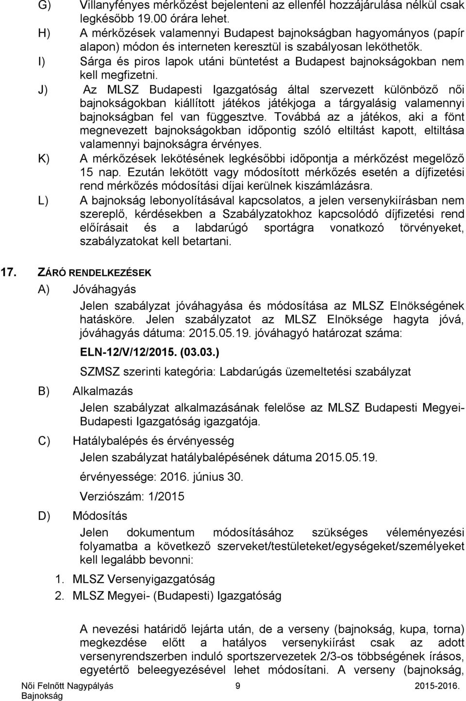 I) Sárga és piros lapok utáni büntetést a Budapest bajnokságokban nem kell megfizetni.