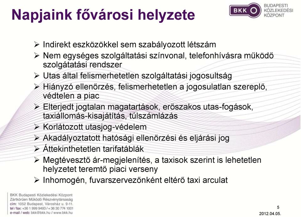 erőszakos utas-fogások, taxiállomás-kisajátítás, túlszámlázás Korlátozott utasjog-védelem Akadályoztatott hatósági ellenőrzési és eljárási jog Áttekinthetetlen