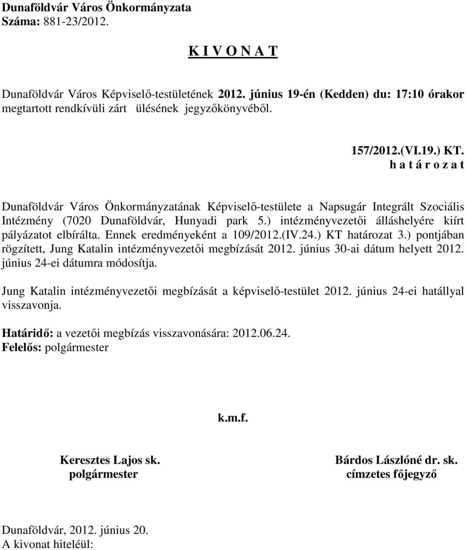 ) intézményvezetői álláshelyére kiírt pályázatot elbírálta. Ennek eredményeként a 109/2012.(IV.24.) KT határozat 3.