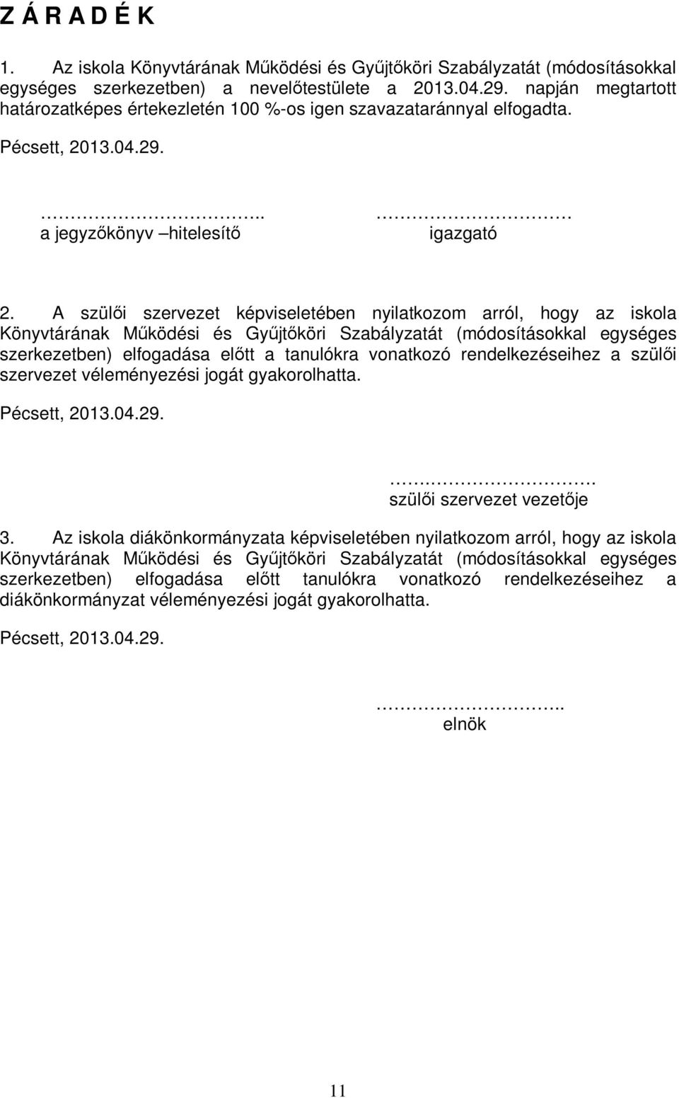 A szülői szervezet képviseletében nyilatkozom arról, hogy az iskola Könyvtárának Működési és Gyűjtőköri Szabályzatát (módosításokkal egységes szerkezetben) elfogadása előtt a tanulókra vonatkozó