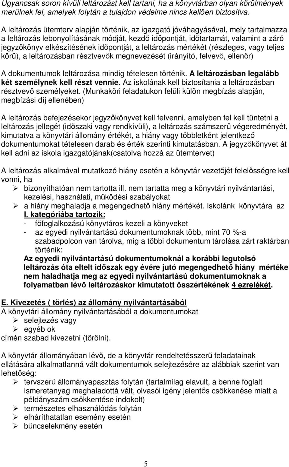 időpontját, a leltározás mértékét (részleges, vagy teljes körü), a leltározásban résztvevők megnevezését (irányító, felvevő, ellenőr) A dokumentumok leltározása mindig tételesen történik.