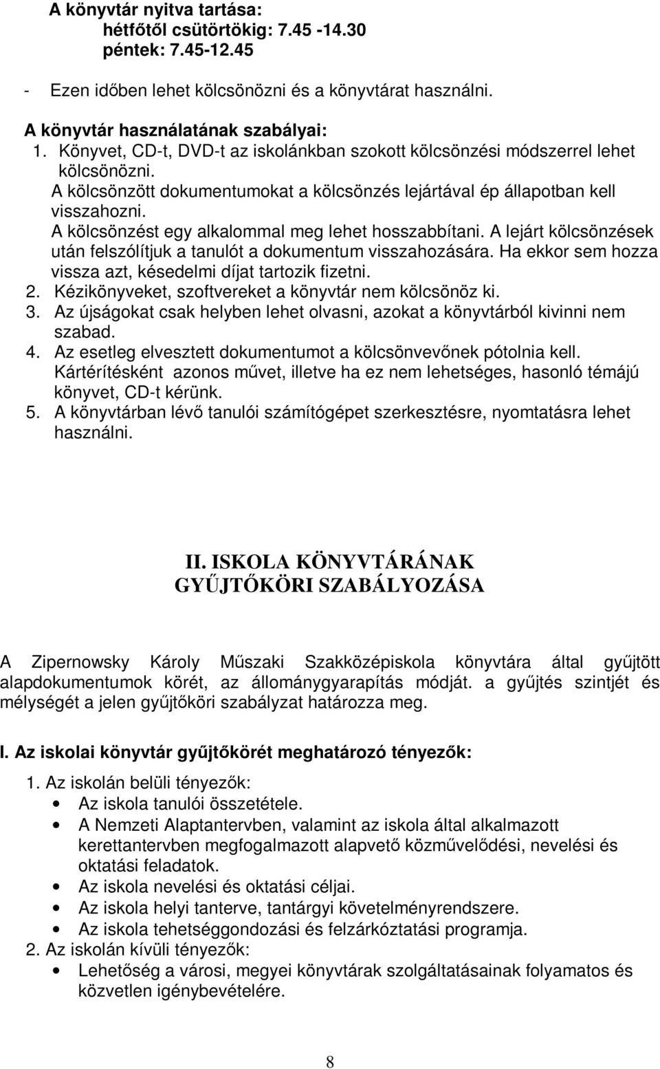 A kölcsönzést egy alkalommal meg lehet hosszabbítani. A lejárt kölcsönzések után felszólítjuk a tanulót a dokumentum visszahozására. Ha ekkor sem hozza vissza azt, késedelmi díjat tartozik fizetni. 2.
