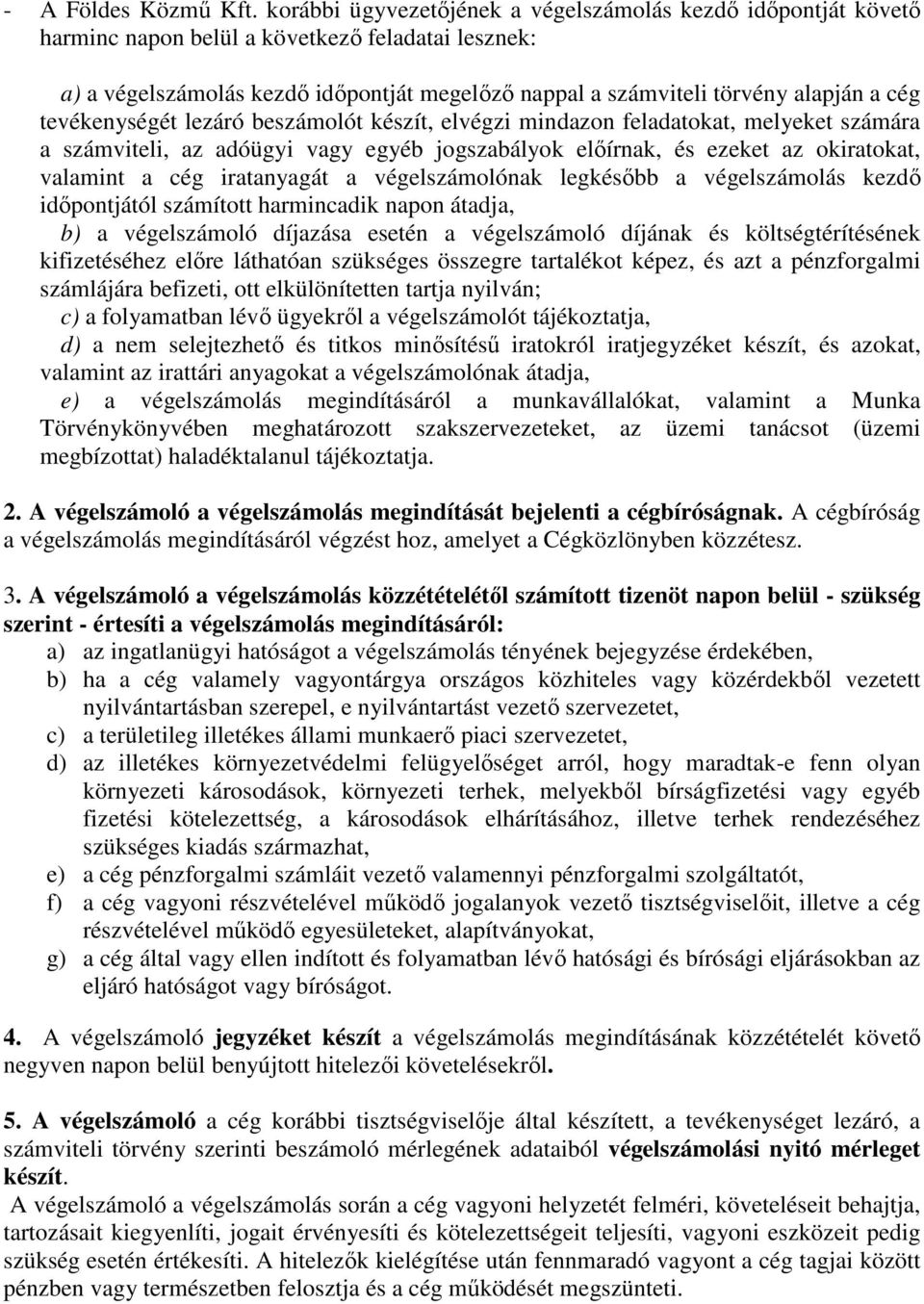 cég tevékenységét lezáró beszámolót készít, elvégzi mindazon feladatokat, melyeket számára a számviteli, az adóügyi vagy egyéb jogszabályok előírnak, és ezeket az okiratokat, valamint a cég