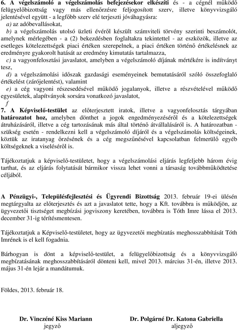 tekintettel - az eszközök, illetve az esetleges kötelezettségek piaci értéken szerepelnek, a piaci értéken történő értékelésnek az eredményre gyakorolt hatását az eredmény kimutatás tartalmazza, c) a