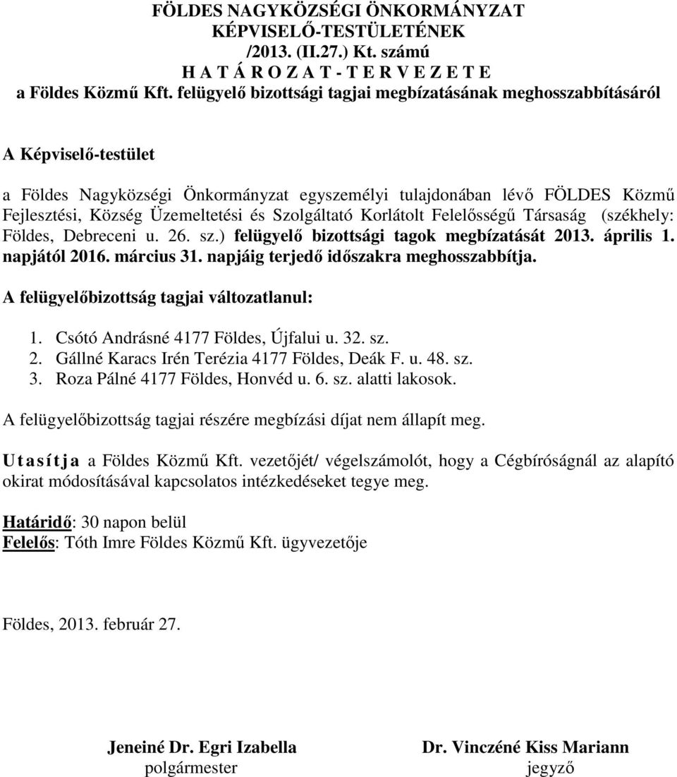 Szolgáltató Korlátolt Felelősségű Társaság (székhely: Földes, Debreceni u. 26. sz.) felügyelő bizottsági tagok megbízatását 2013. április 1. napjától 2016. március 31.