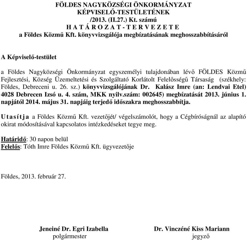 Korlátolt Felelősségű Társaság (székhely: Földes, Debreceni u. 26. sz.) könyvvizsgálójának Dr. Kalász Imre (an: Lendvai Etel) 4028 Debrecen Izsó u. 4. szám, MKK nyilv.szám: 002645) megbízatását 2013.
