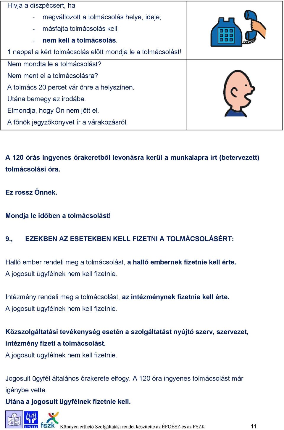 A 120 órás ingyenes órakeretből levonásra kerül a munkalapra írt (betervezett) tolmácsolási óra. Ez rossz Önnek. Mondja le időben a tolmácsolást! 9.