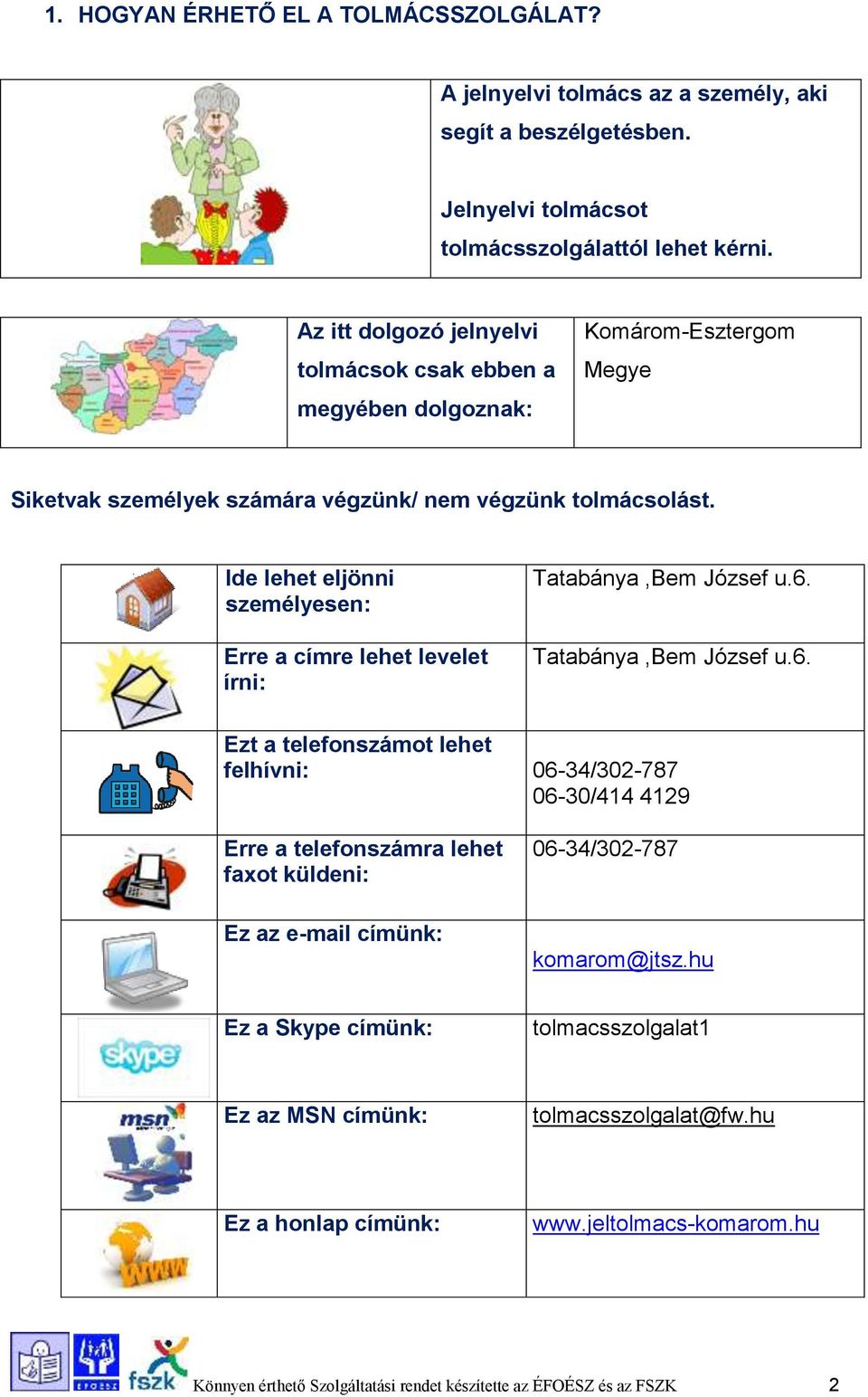 Ide lehet eljönni személyesen: Erre a címre lehet levelet írni: Tatabánya,Bem József u.6.