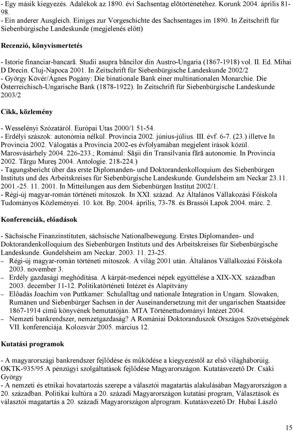 Mihai D Drecin. Cluj-Napoca 2001. In Zeitschrift für Siebenbürgische Landeskunde 2002/2 - György Kövér/Ágnes Pogány: Die binationale Bank einer multinationalen Monarchie.