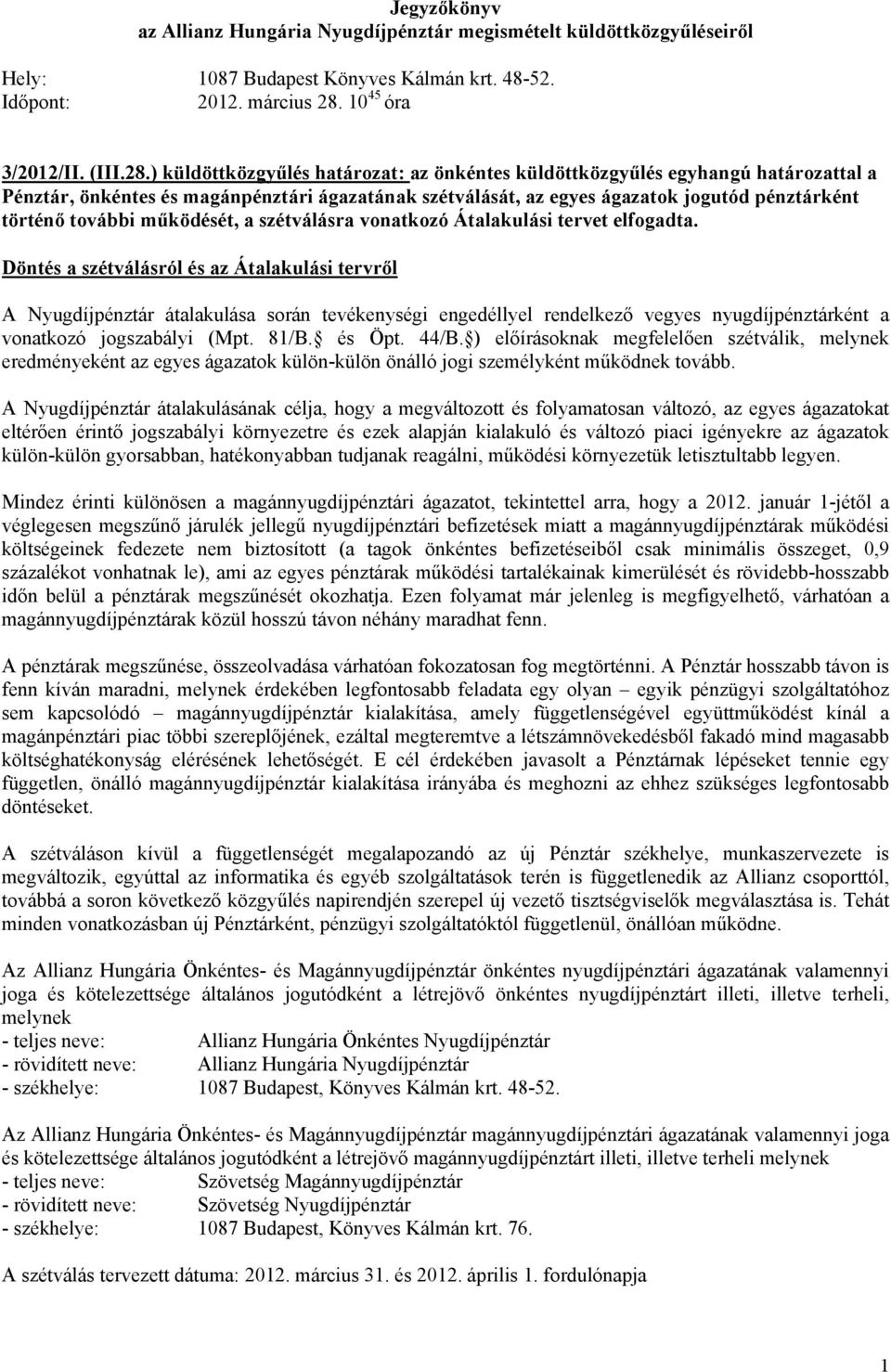 ) küldöttközgyűlés határozat: az önkéntes küldöttközgyűlés egyhangú határozattal a Pénztár, önkéntes és magánpénztári ágazatának szétválását, az egyes ágazatok jogutód pénztárként történő további