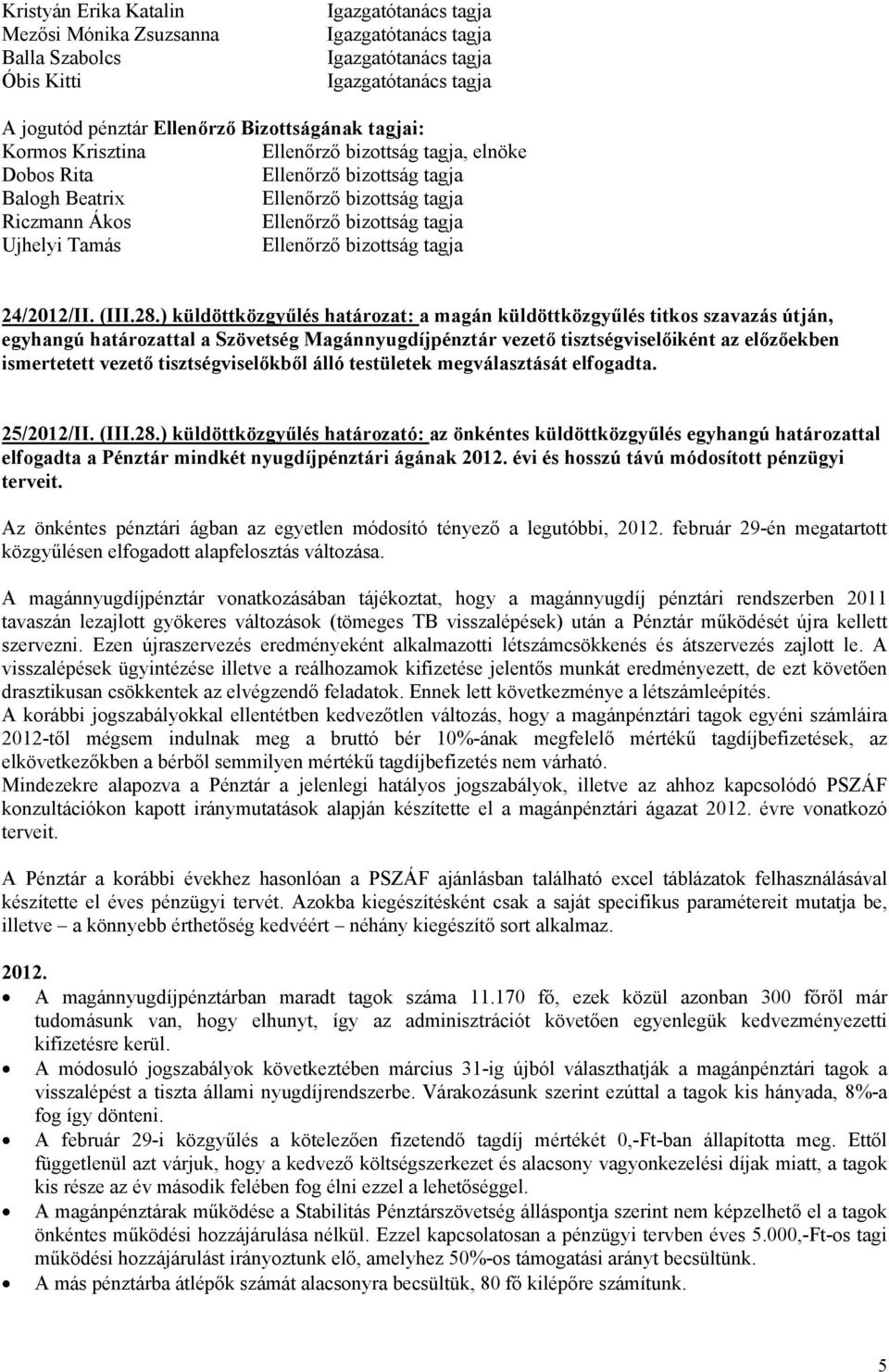 ) küldöttközgyűlés határozat: a magán küldöttközgyűlés titkos szavazás útján, egyhangú határozattal a Szövetség Magánnyugdíjpénztár vezető tisztségviselőiként az előzőekben ismertetett vezető
