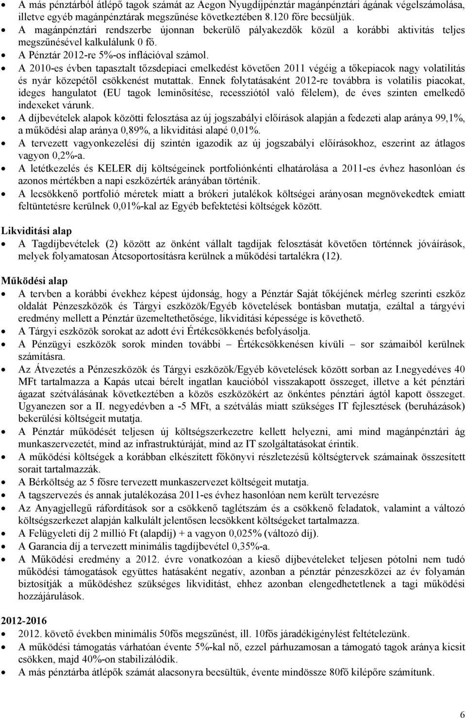 A 2010-es évben tapasztalt tőzsdepiaci emelkedést követően 2011 végéig a tőkepiacok nagy volatilitás és nyár közepétől csökkenést mutattak.