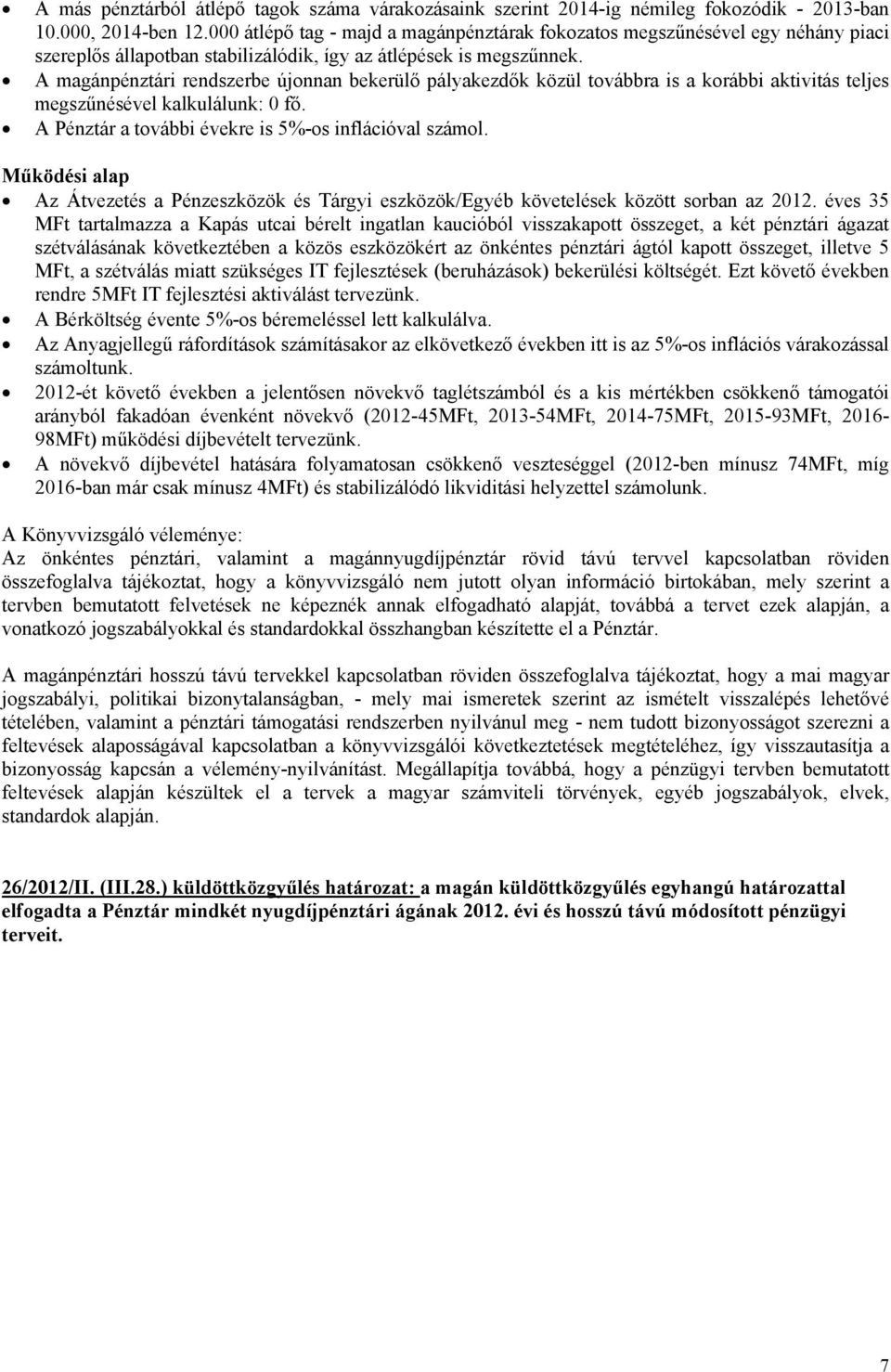 A magánpénztári rendszerbe újonnan bekerülő pályakezdők közül továbbra is a korábbi aktivitás teljes megszűnésével kalkulálunk: 0 fő. A Pénztár a további évekre is 5%-os inflációval számol.
