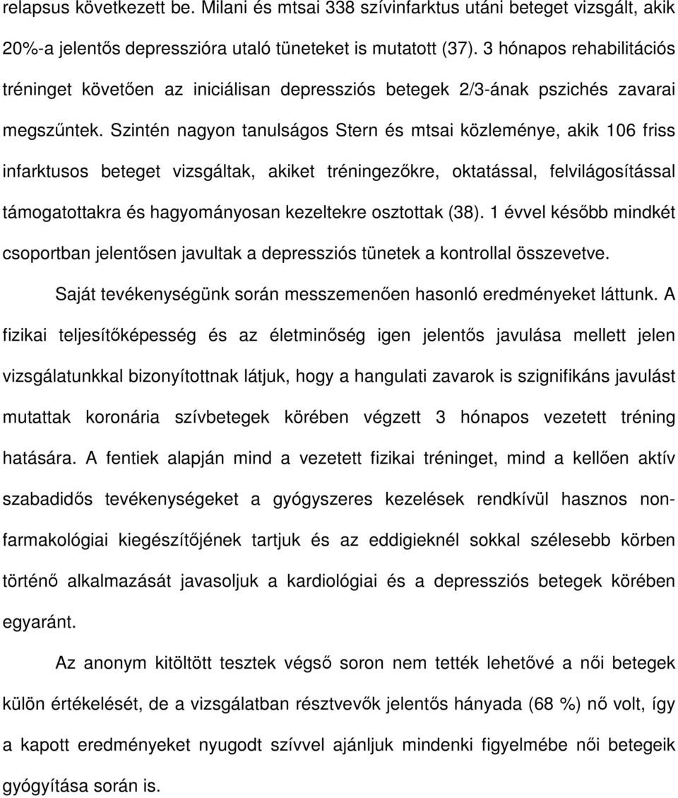 Szintén nagyon tanulságos Stern és mtsai közleménye, akik 106 friss infarktusos beteget vizsgáltak, akiket tréningezőkre, oktatással, felvilágosítással támogatottakra és hagyományosan kezeltekre