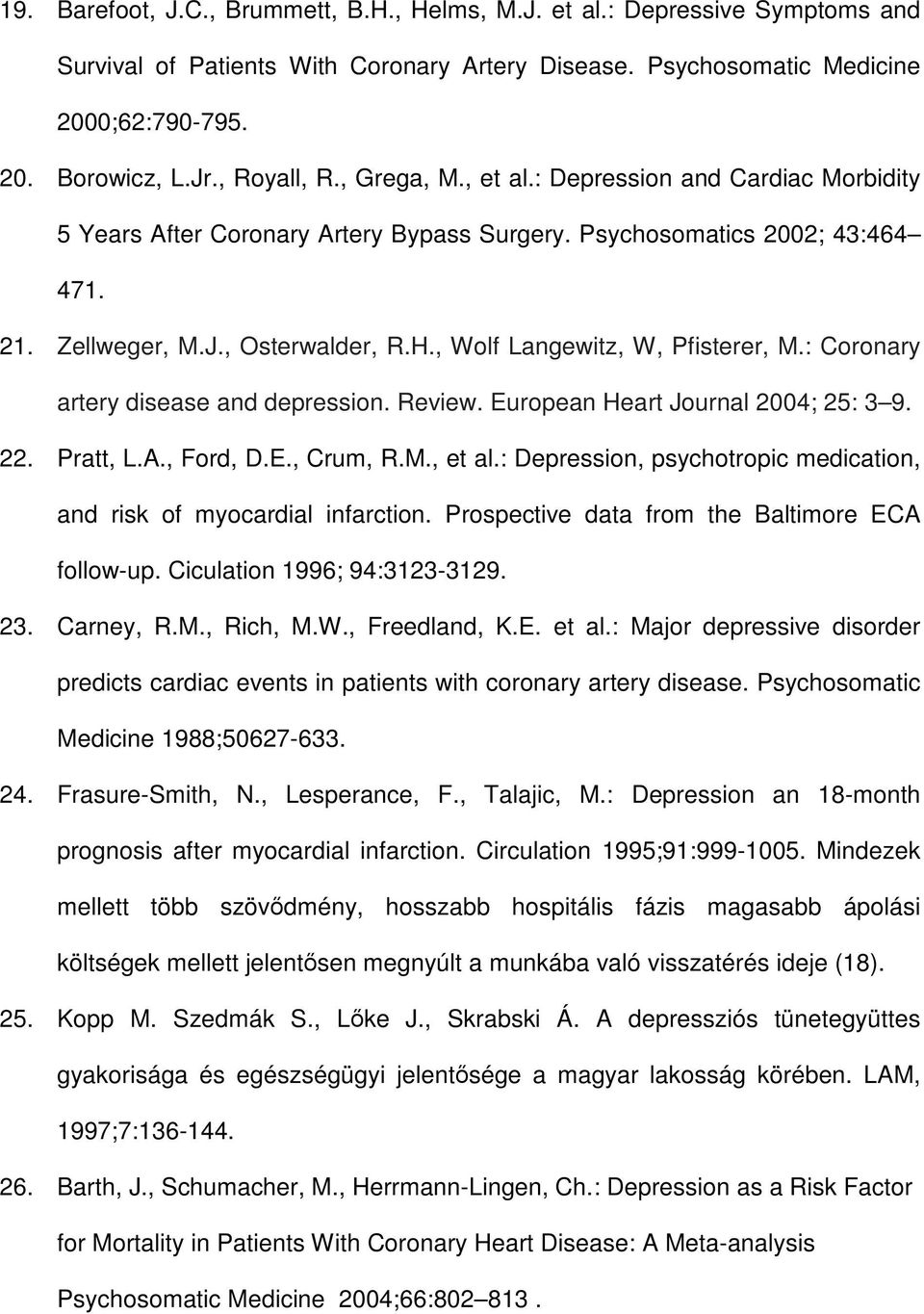 , Wolf Langewitz, W, Pfisterer, M.: Coronary artery disease and depression. Review. European Heart Journal 2004; 25: 3 9. 22. Pratt, L.A., Ford, D.E., Crum, R.M., et al.