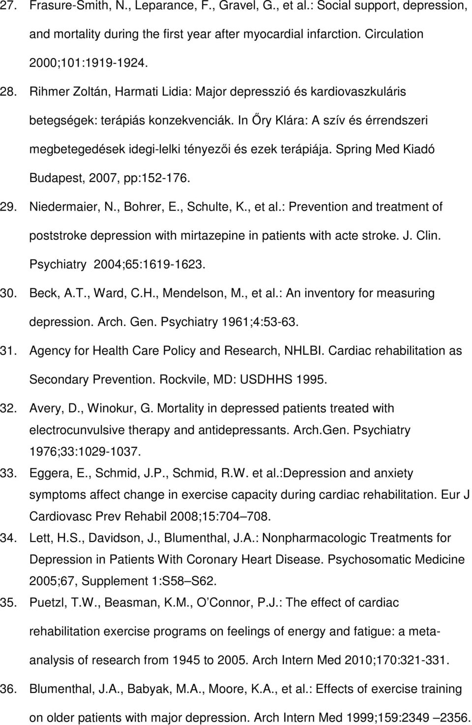 Spring Med Kiadó Budapest, 2007, pp:152-176. 29. Niedermaier, N., Bohrer, E., Schulte, K., et al.: Prevention and treatment of poststroke depression with mirtazepine in patients with acte stroke. J.