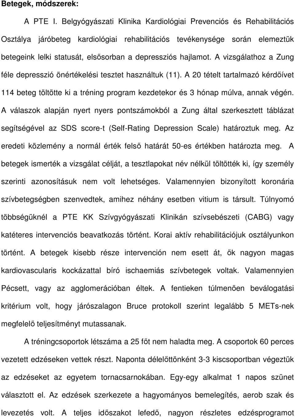 hajlamot. A vizsgálathoz a Zung féle depresszió önértékelési tesztet használtuk (11). A 20 tételt tartalmazó kérdőívet 114 beteg töltötte ki a tréning program kezdetekor és 3 hónap múlva, annak végén.