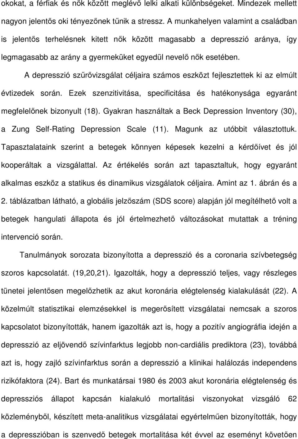 A depresszió szűrővizsgálat céljaira számos eszközt fejlesztettek ki az elmúlt évtizedek során. Ezek szenzitivitása, specificitása és hatékonysága egyaránt megfelelőnek bizonyult (18).