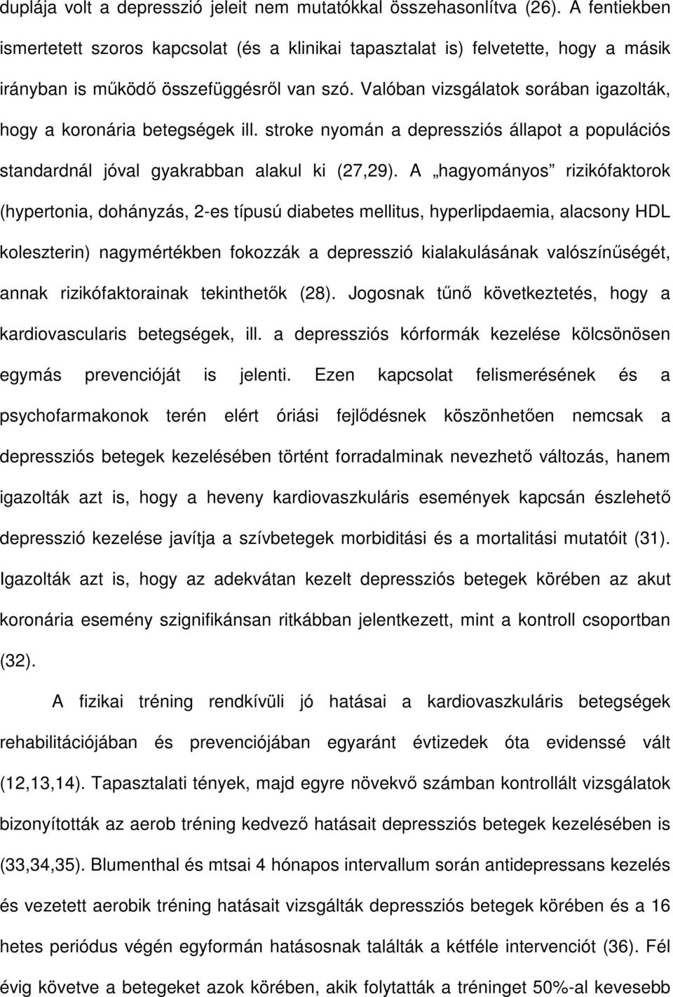Valóban vizsgálatok sorában igazolták, hogy a koronária betegségek ill. stroke nyomán a depressziós állapot a populációs standardnál jóval gyakrabban alakul ki (27,29).