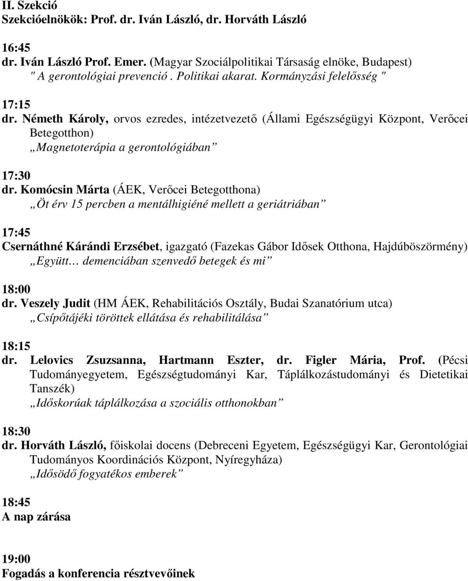 Komócsin Márta (ÁEK, Verıcei Betegotthona) Öt érv 15 percben a mentálhigiéné mellett a geriátriában 17:45 Csernáthné Kárándi Erzsébet, igazgató (Fazekas Gábor Idısek Otthona, Hajdúböszörmény) Együtt