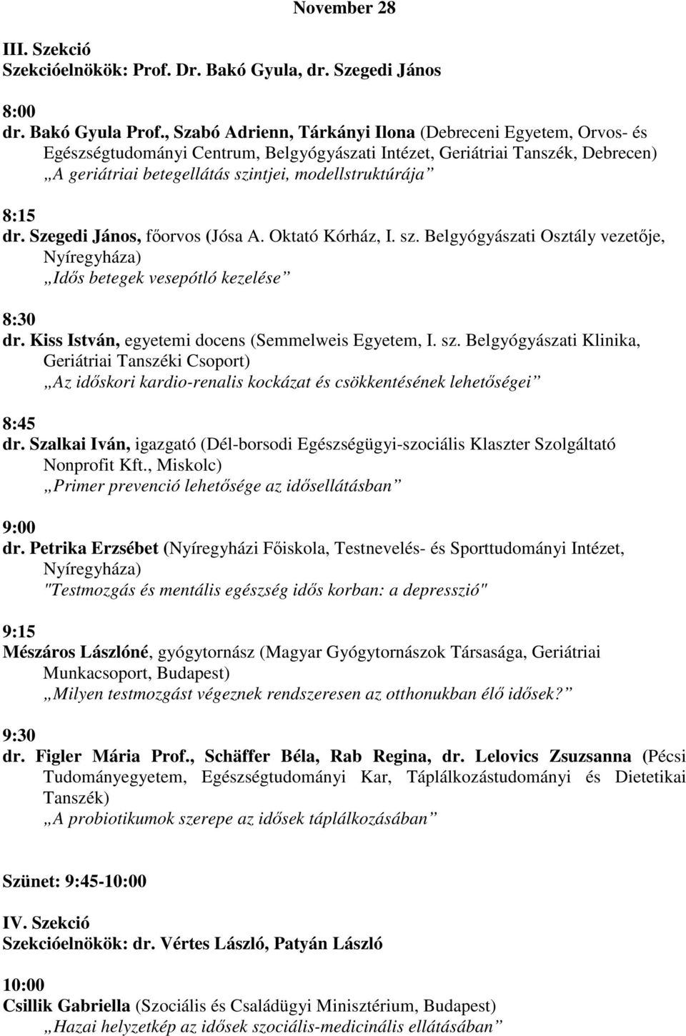 8:15 dr. Szegedi János, fıorvos (Jósa A. Oktató Kórház, I. sz. Belgyógyászati Osztály vezetıje, Nyíregyháza) Idıs betegek vesepótló kezelése 8:30 dr.