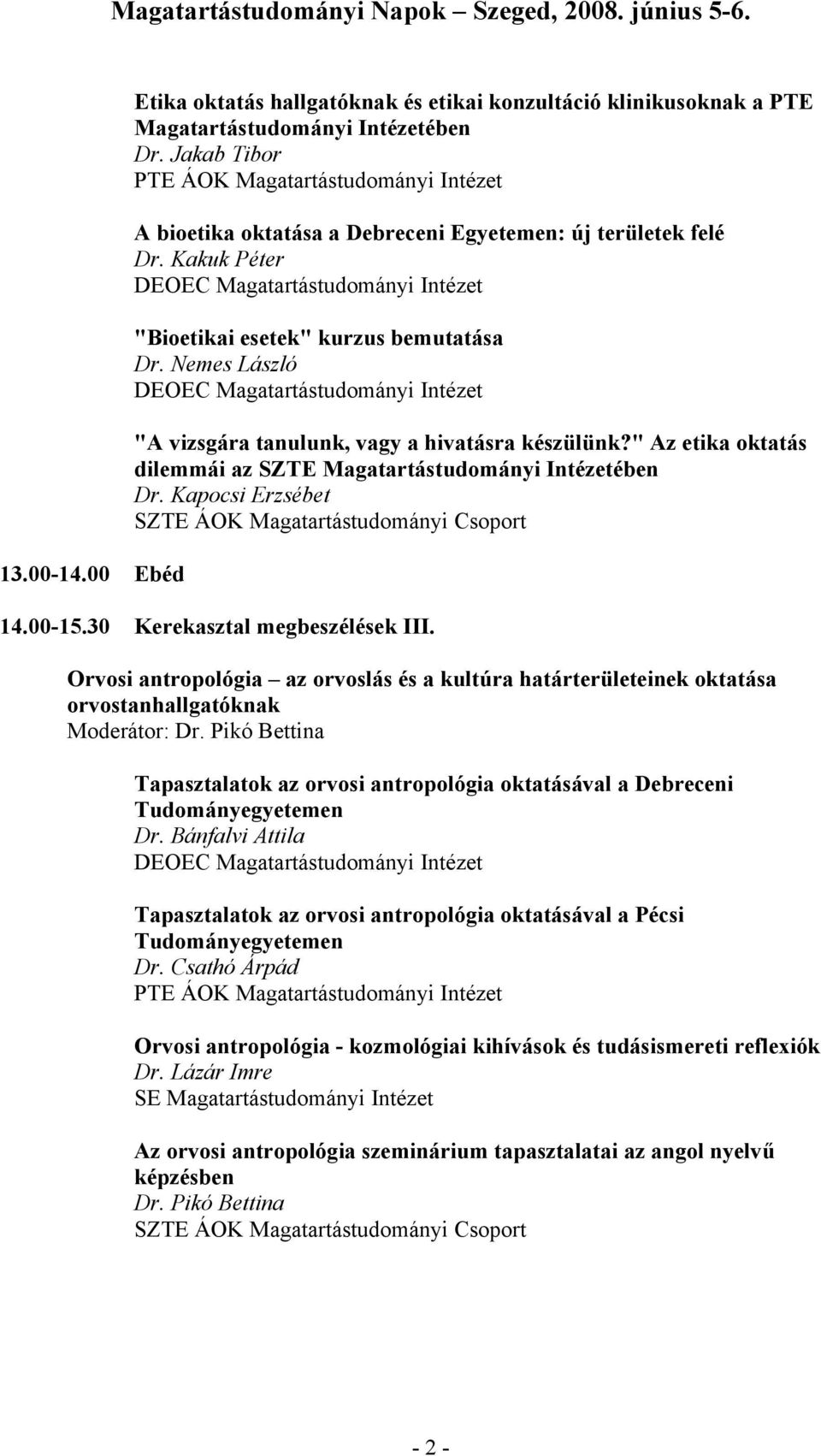 Kapocsi Erzsébet 14.00-15.30 Kerekasztal megbeszélések III. Orvosi antropológia az orvoslás és a kultúra határterületeinek oktatása orvostanhallgatóknak Moderátor: Dr.