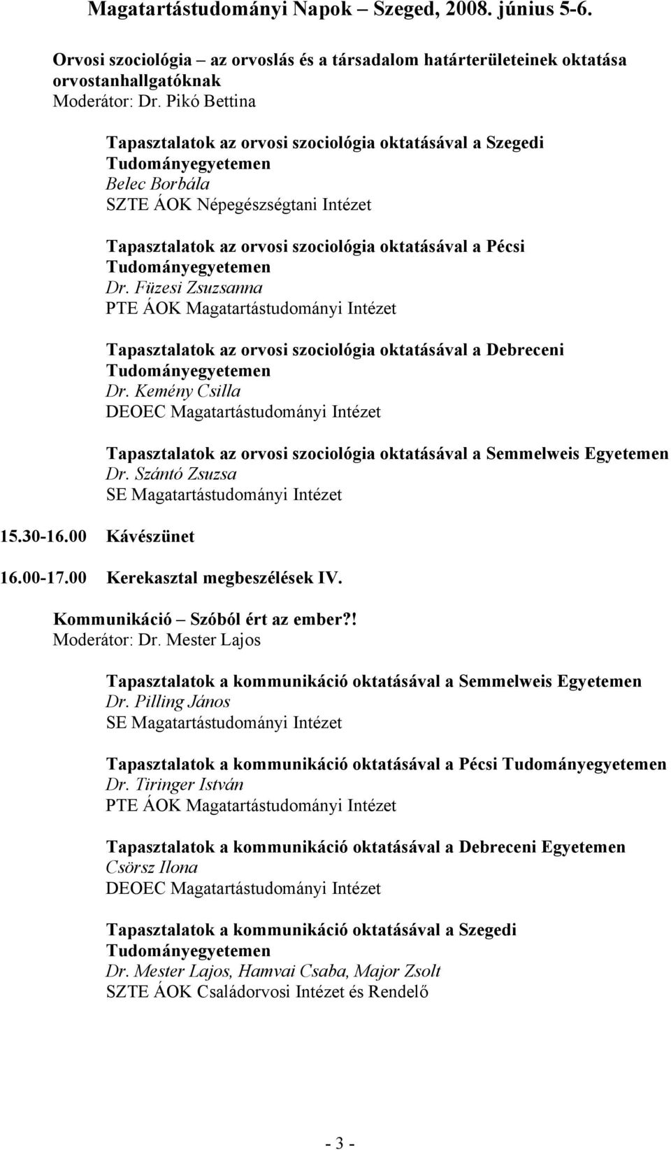 Füzesi Zsuzsanna Tapasztalatok az orvosi szociológia oktatásával a Debreceni Dr. Kemény Csilla Tapasztalatok az orvosi szociológia oktatásával a Semmelweis Egyetemen Dr. Szántó Zsuzsa 16.00-17.
