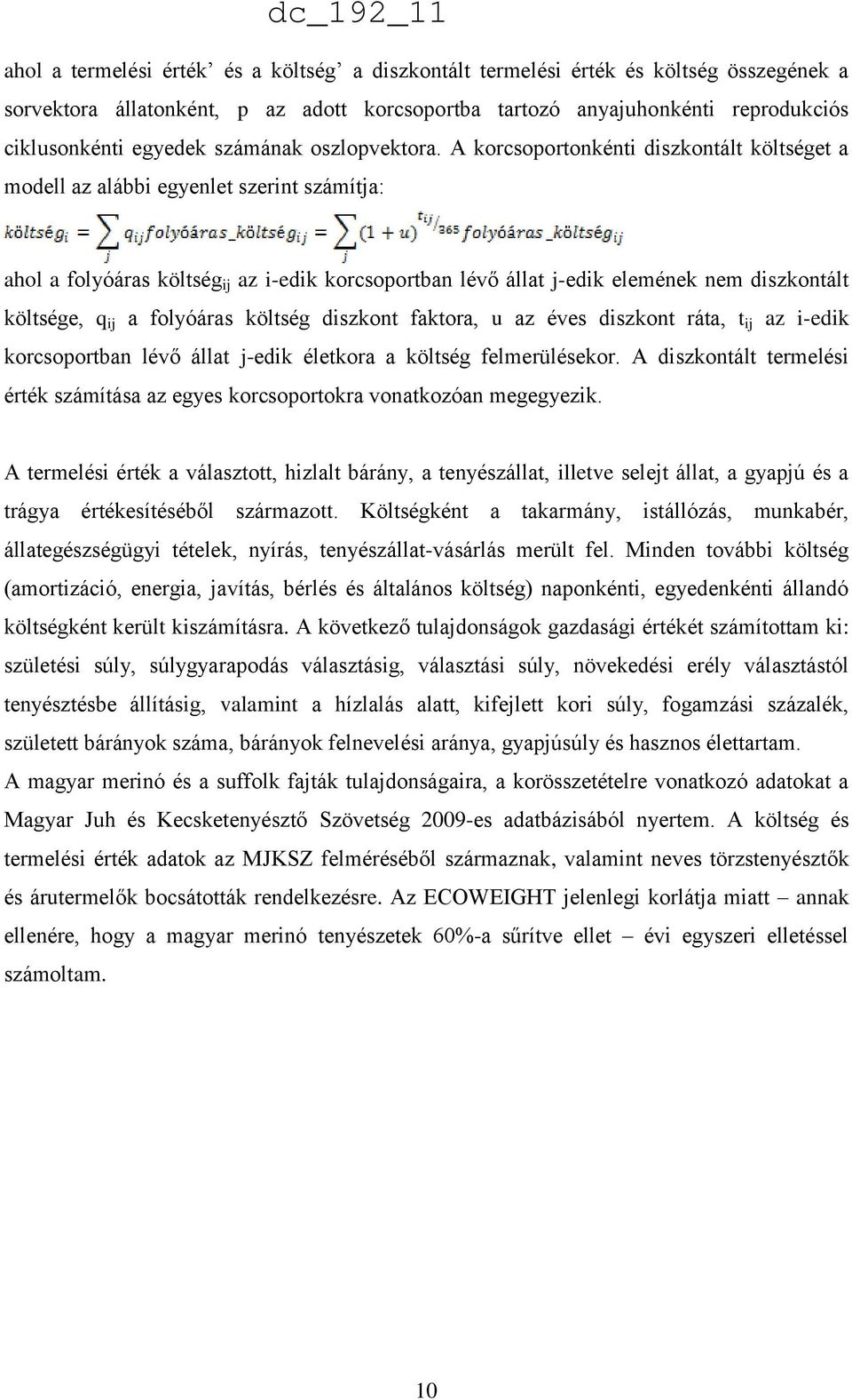 A korcsoportonkénti diszkontált költséget a modell az alábbi egyenlet szerint számítja: ahol a folyóáras költség ij az i-edik korcsoportban lévő állat j-edik elemének nem diszkontált költsége, q ij a