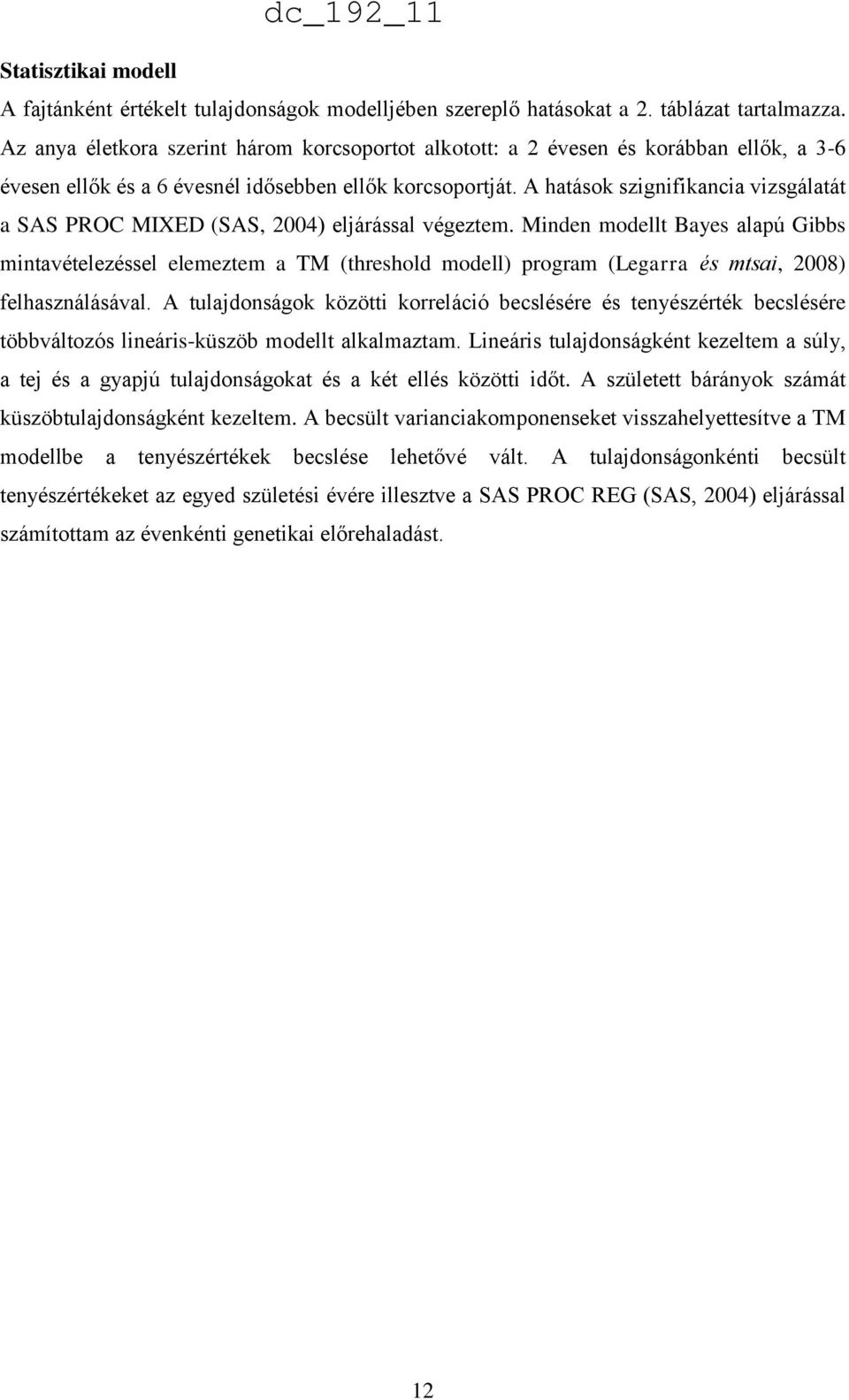 A hatások szignifikancia vizsgálatát a SAS PROC MIXED (SAS, 2004) eljárással végeztem.