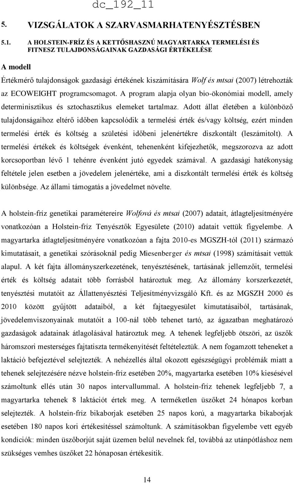 (2007) létrehozták az ECOWEIGHT programcsomagot. A program alapja olyan bio-ökonómiai modell, amely determinisztikus és sztochasztikus elemeket tartalmaz.