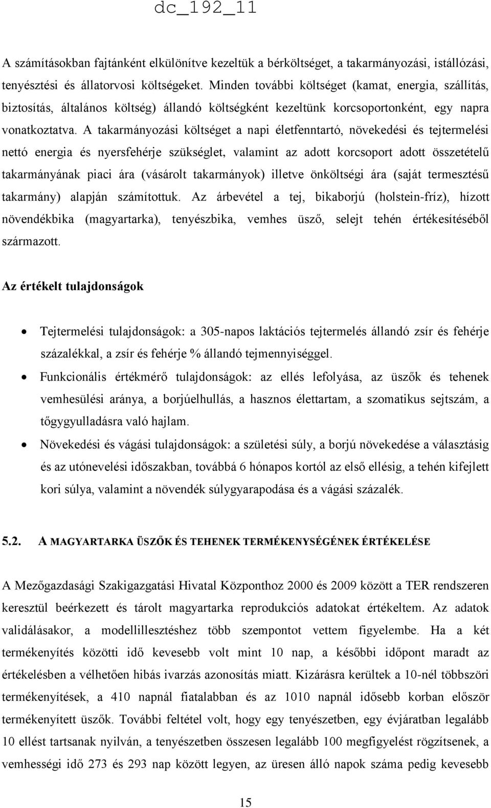 A takarmányozási költséget a napi életfenntartó, növekedési és tejtermelési nettó energia és nyersfehérje szükséglet, valamint az adott korcsoport adott összetételű takarmányának piaci ára (vásárolt