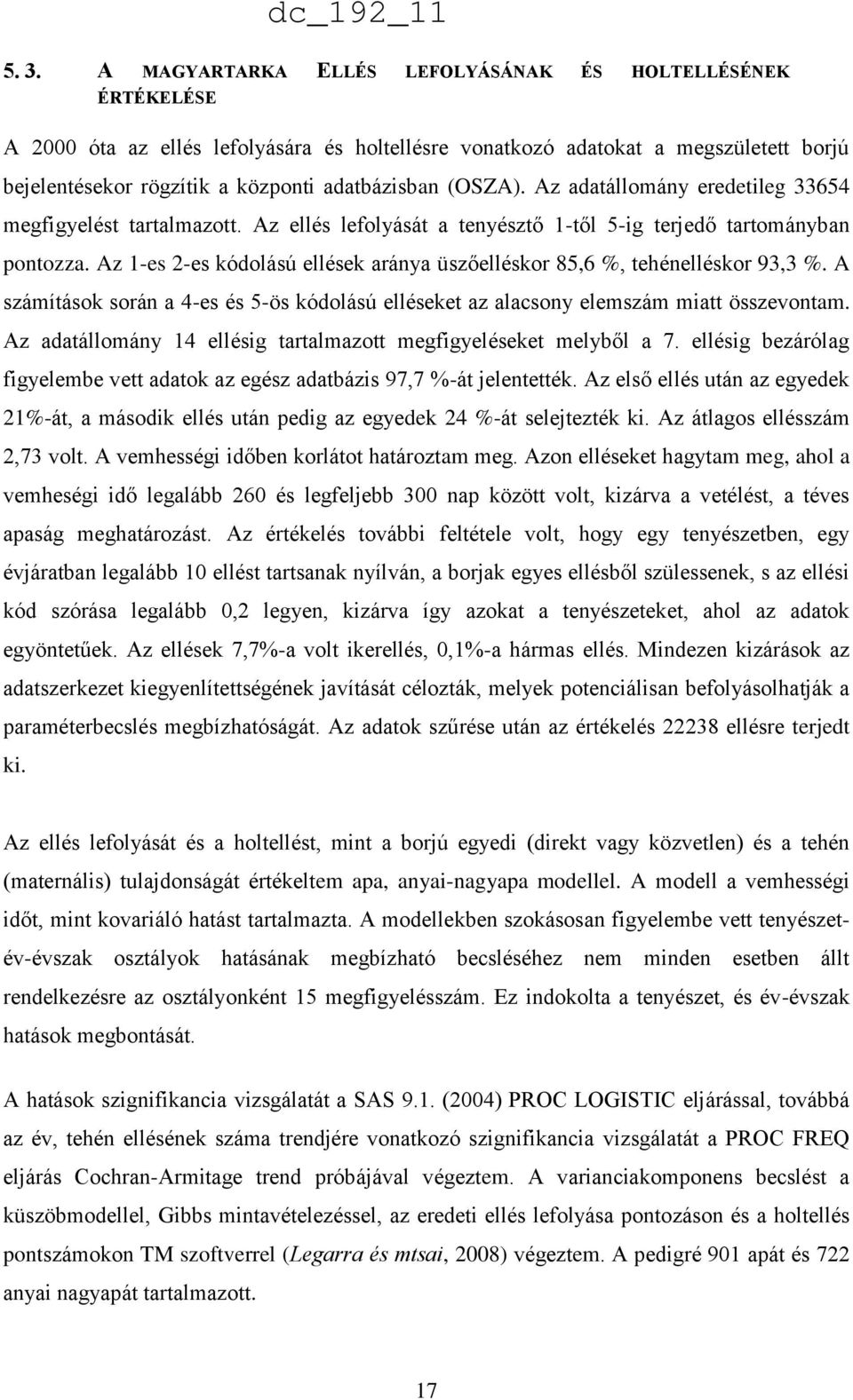 Az 1-es 2-es kódolású ellések aránya üszőelléskor 85,6 %, tehénelléskor 93,3 %. A számítások során a 4-es és 5-ös kódolású elléseket az alacsony elemszám miatt összevontam.