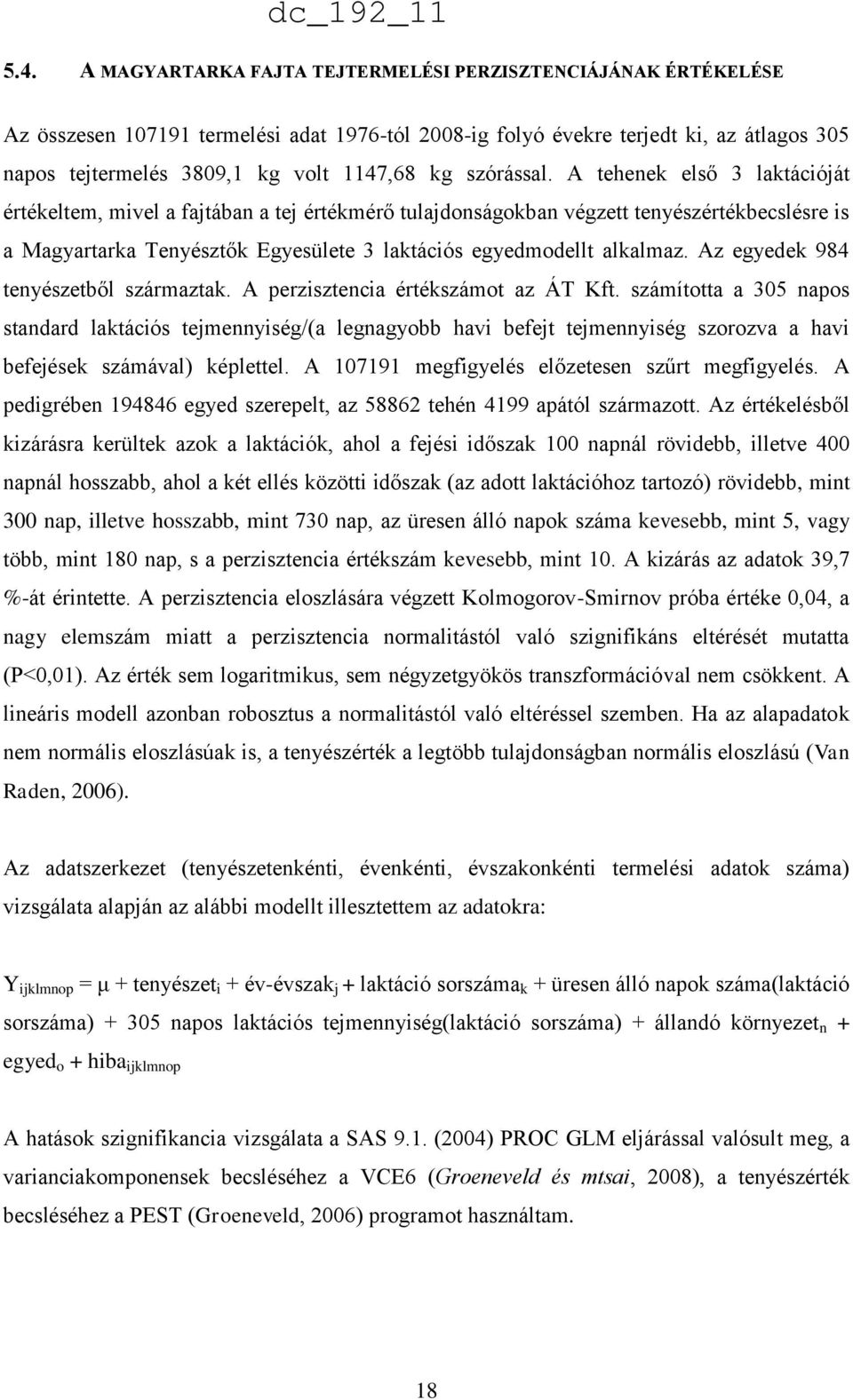 A tehenek első 3 laktációját értékeltem, mivel a fajtában a tej értékmérő tulajdonságokban végzett tenyészértékbecslésre is a Magyartarka Tenyésztők Egyesülete 3 laktációs egyedmodellt alkalmaz.