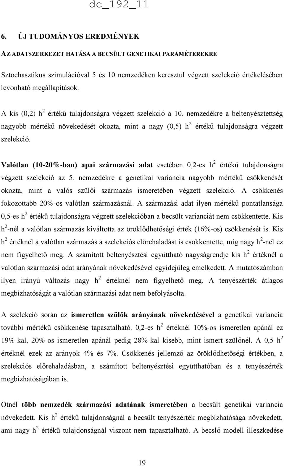 nemzedékre a beltenyésztettség nagyobb mértékű növekedését okozta, mint a nagy (0,5) h 2 értékű tulajdonságra végzett szelekció.