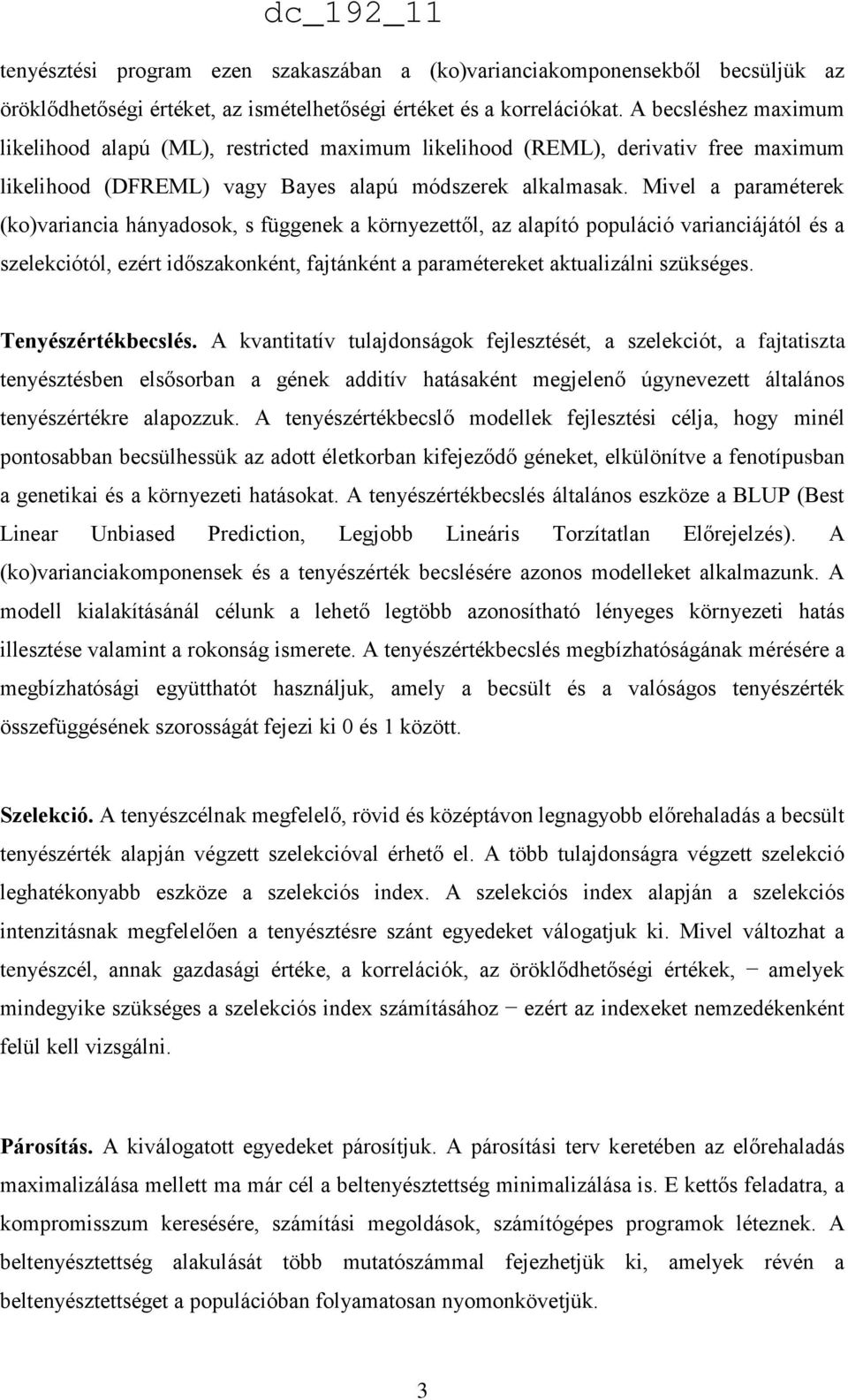 Mivel a paraméterek (ko)variancia hányadosok, s függenek a környezettől, az alapító populáció varianciájától és a szelekciótól, ezért időszakonként, fajtánként a paramétereket aktualizálni szükséges.