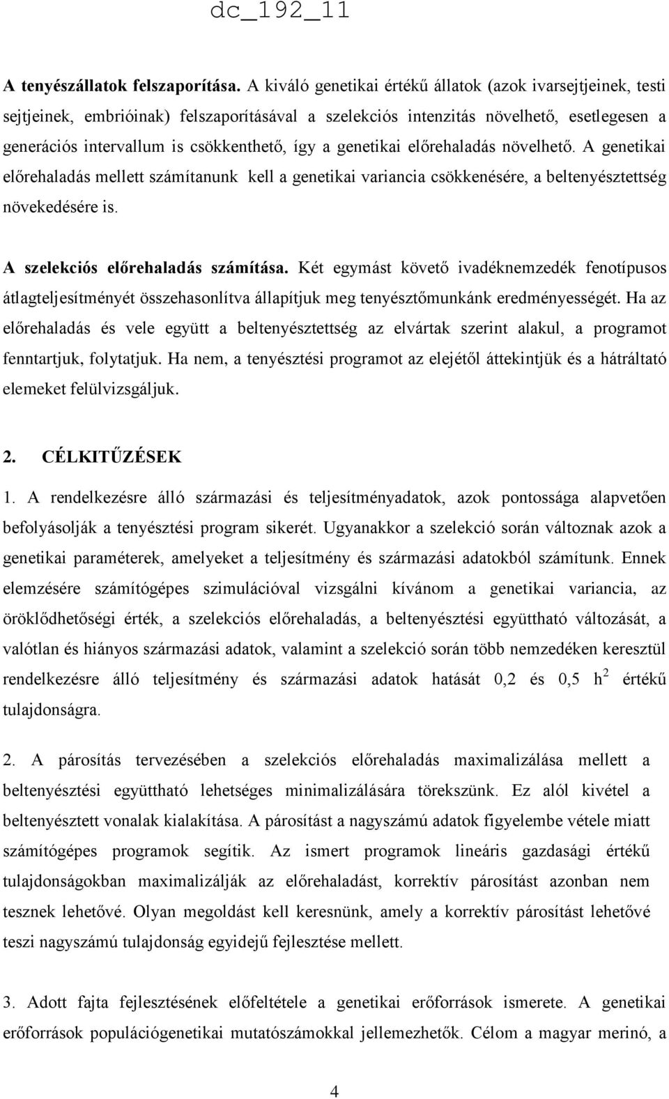 genetikai előrehaladás növelhető. A genetikai előrehaladás mellett számítanunk kell a genetikai variancia csökkenésére, a beltenyésztettség növekedésére is. A szelekciós előrehaladás számítása.