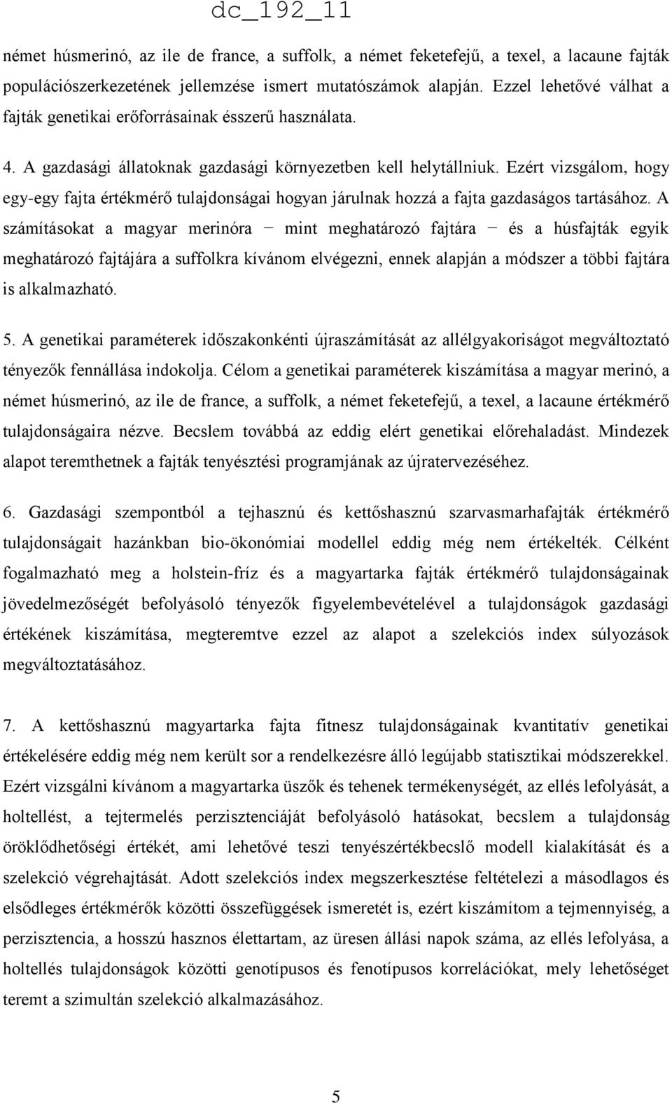 Ezért vizsgálom, hogy egy-egy fajta értékmérő tulajdonságai hogyan járulnak hozzá a fajta gazdaságos tartásához.