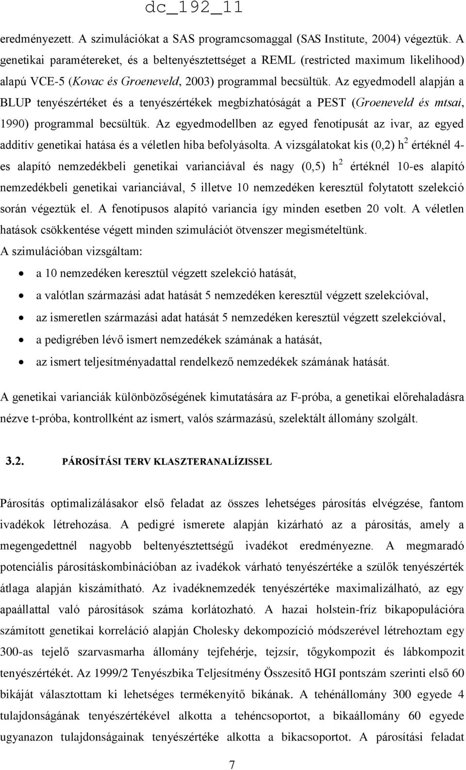 Az egyedmodell alapján a BLUP tenyészértéket és a tenyészértékek megbízhatóságát a PEST (Groeneveld és mtsai, 1990) programmal becsültük.