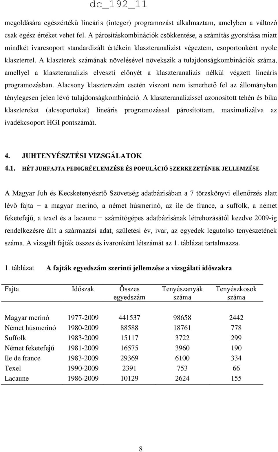 A klaszterek számának növelésével növekszik a tulajdonságkombinációk száma, amellyel a klaszteranalízis elveszti előnyét a klaszteranalízis nélkül végzett lineáris programozásban.