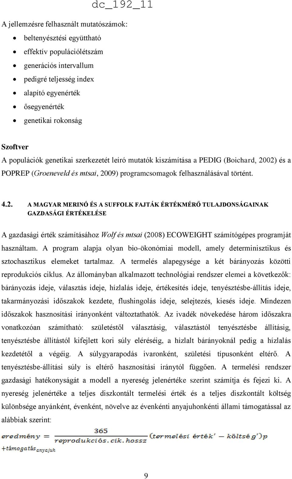 02) és a POPREP (Groeneveld és mtsai, 2009) programcsomagok felhasználásával történt. 4.2. A MAGYAR MERINÓ ÉS A SUFFOLK FAJTÁK ÉRTÉKMÉRŐ TULAJDONSÁGAINAK GAZDASÁGI ÉRTÉKELÉSE A gazdasági érték számításához Wolf és mtsai (2008) ECOWEIGHT számítógépes programját használtam.