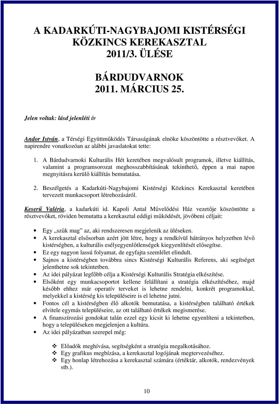 A Bárdudvarnoki Kulturális Hét keretében megvalósult programok, illetve kiállítás, valamint a programsorozat meghosszabbításának tekinthető, éppen a mai napon megnyitásra kerülő kiállítás bemutatása.