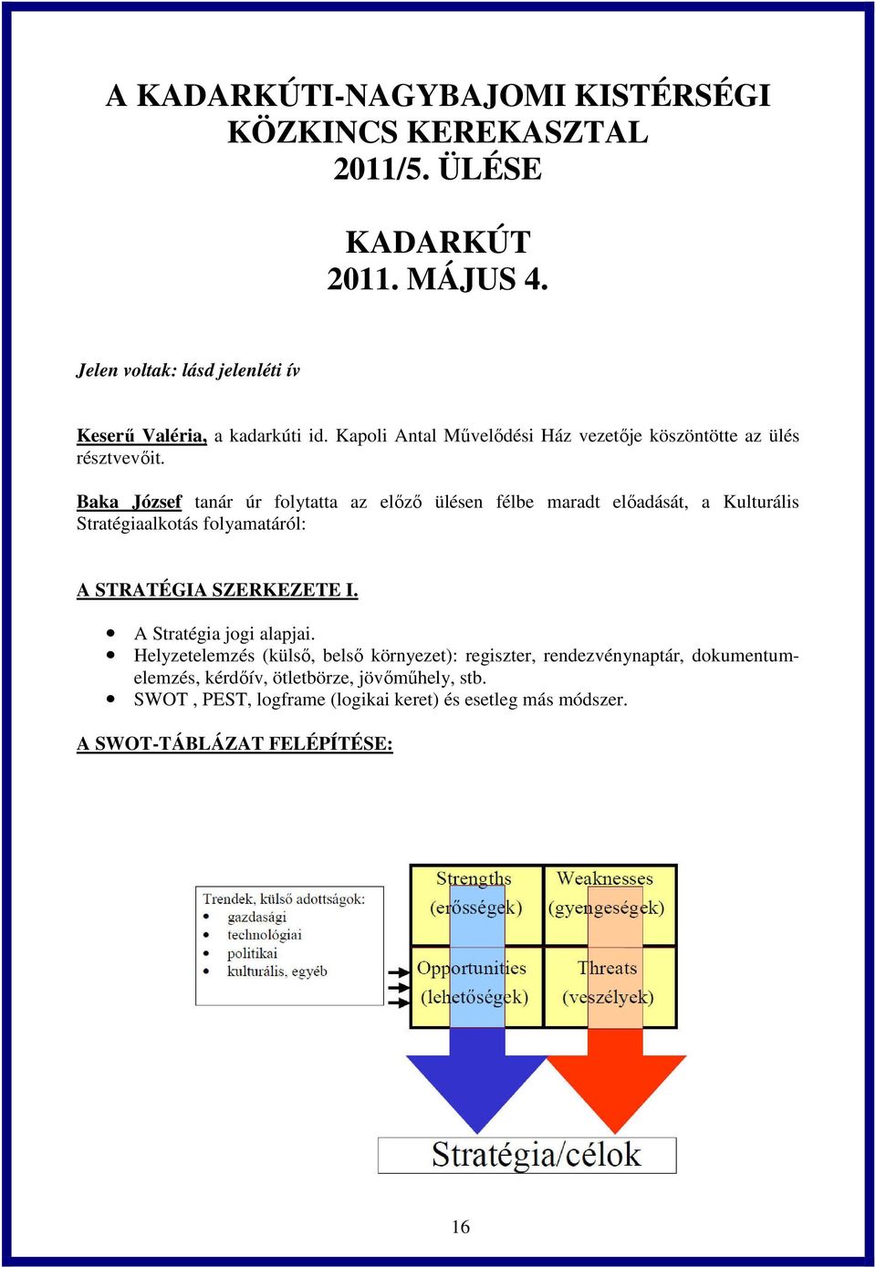 Baka József tanár úr folytatta az előző ülésen félbe maradt előadását, a Kulturális Stratégiaalkotás folyamatáról: A STRATÉGIA SZERKEZETE I.