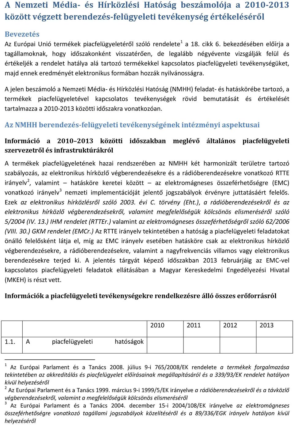 bekezdésében előírja a tagállamoknak, hogy időszakonként visszatérően, de legalább négyévente vizsgálják felül és értékeljék a rendelet hatálya alá tartozó termékekkel kapcsolatos piacfelügyeleti