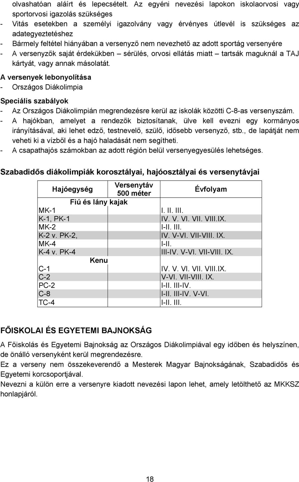 hiányában a versenyző nem nevezhető az adott sportág versenyére - A versenyzők saját érdekükben sérülés, orvosi ellátás miatt tartsák maguknál a TAJ kártyát, vagy annak másolatát.