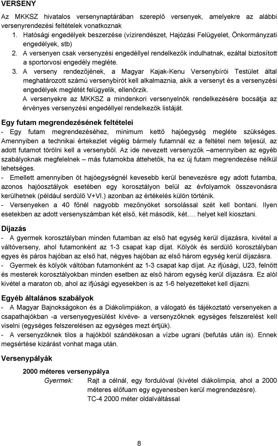 A versenyen csak versenyzési engedéllyel rendelkezők indulhatnak, ezáltal biztosított a sportorvosi engedély megléte. 3.