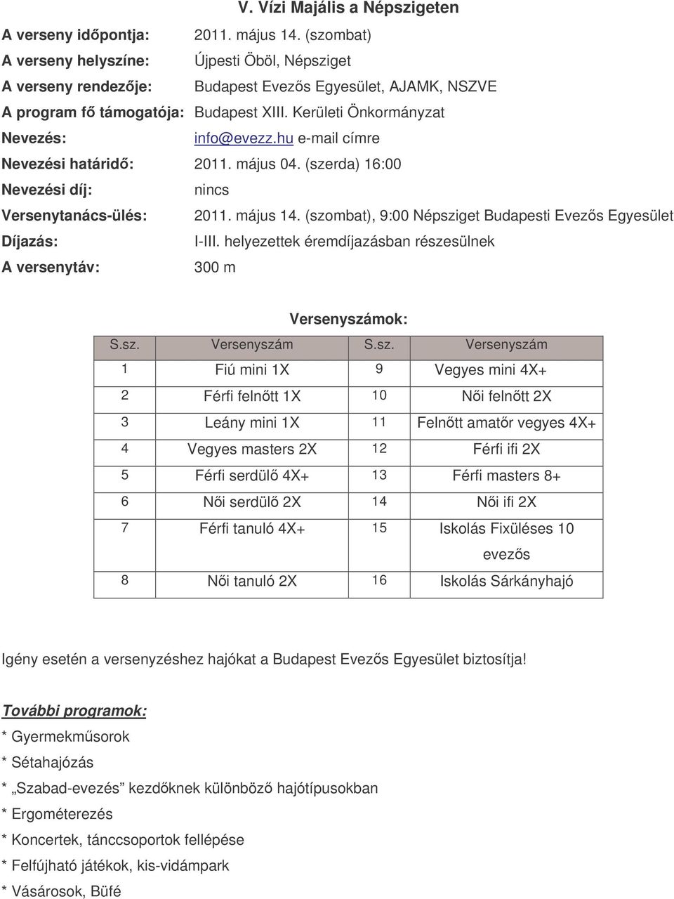 hu e-mail címre Nevezési határid: 2011. május 04. (szerda) 16:00 Nevezési díj: nincs Versenytanács-ülés: 2011. május 14. (szombat), 9:00 Népsziget Budapesti Evezs Egyesület Díjazás: I-III.