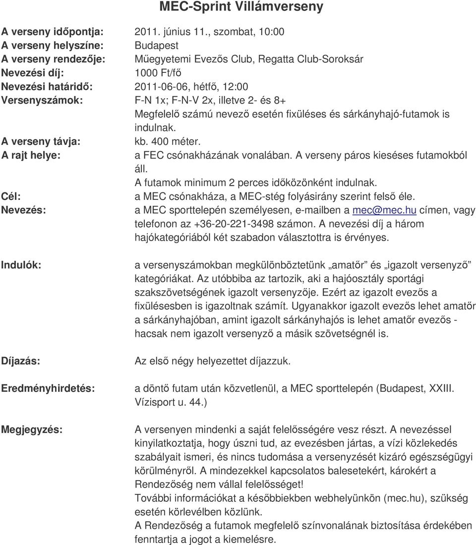 F-N-V 2x, illetve 2- és 8+ Megfelel számú nevez esetén fixüléses és sárkányhajó-futamok is indulnak. A verseny távja: kb. 400 méter. A rajt helye: a FEC csónakházának vonalában.