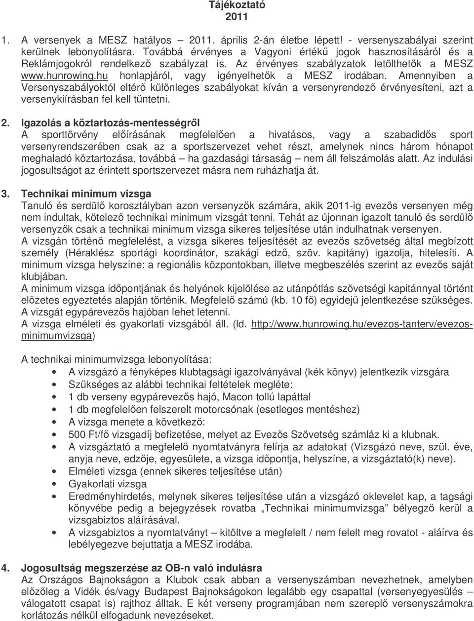 hu honlapjáról, vagy igényelhetk a MESZ irodában. Amennyiben a Versenyszabályoktól eltér különleges szabályokat kíván a versenyrendez érvényesíteni, azt a versenykiírásban fel kell tntetni. 2.